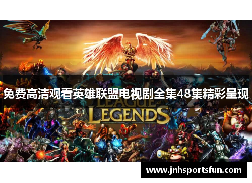免费高清观看英雄联盟电视剧全集48集精彩呈现
