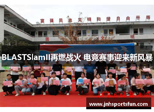 BLASTSlamII再燃战火 电竞赛事迎来新风暴