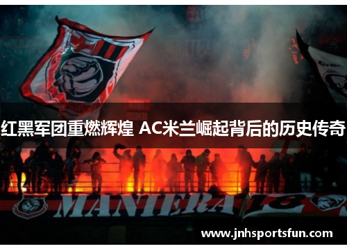 红黑军团重燃辉煌 AC米兰崛起背后的历史传奇