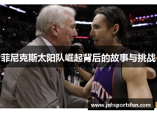 菲尼克斯太阳队崛起背后的故事与挑战