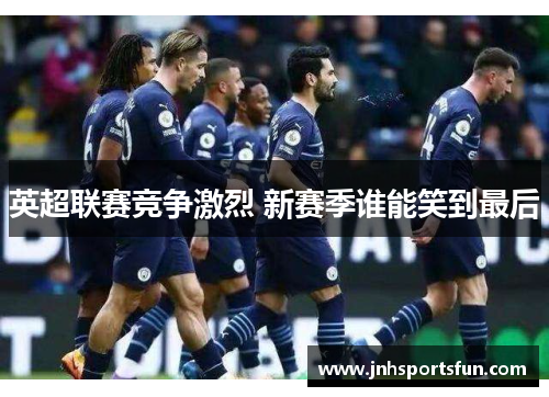 英超联赛竞争激烈 新赛季谁能笑到最后