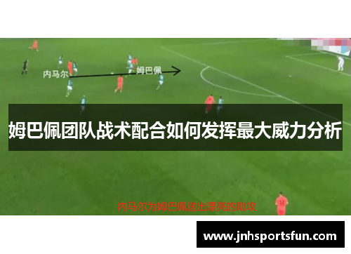 姆巴佩团队战术配合如何发挥最大威力分析