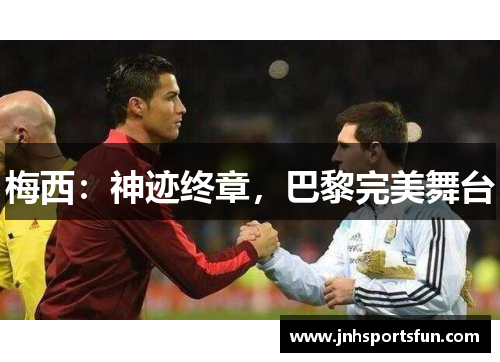 梅西：神迹终章，巴黎完美舞台