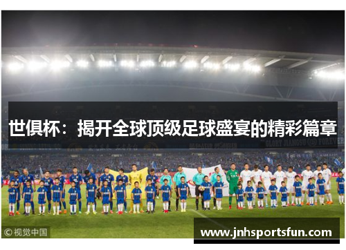 世俱杯：揭开全球顶级足球盛宴的精彩篇章