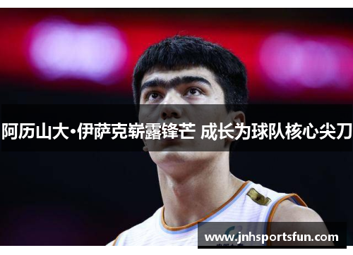 阿历山大·伊萨克崭露锋芒 成长为球队核心尖刀