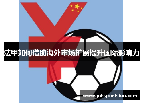 法甲如何借助海外市场扩展提升国际影响力