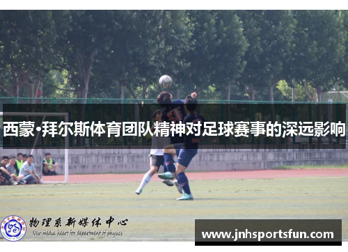 西蒙·拜尔斯体育团队精神对足球赛事的深远影响