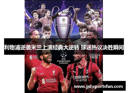 利物浦逆袭米兰上演经典大逆转 球迷热议决胜瞬间