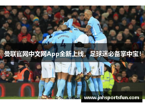 曼联官网中文网App全新上线，足球迷必备掌中宝！